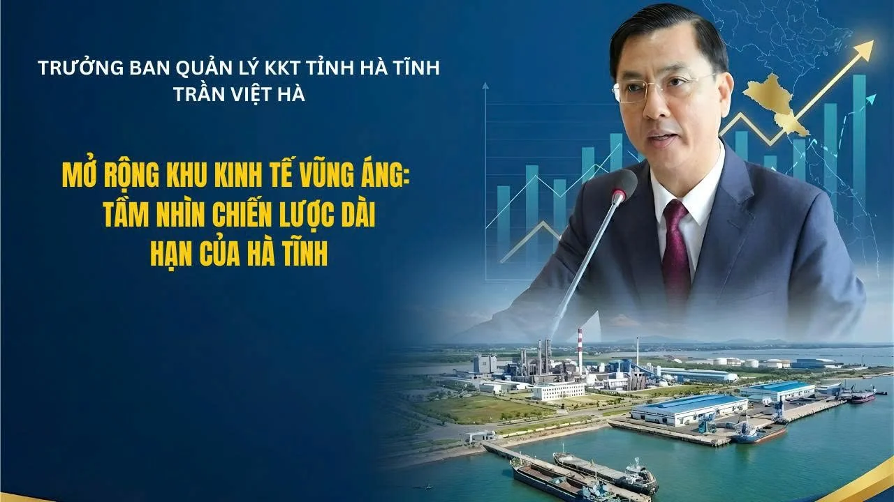 Mở rộng Khu kinh tế Vũng Áng: Tầm nhìn chiến lược dài hạn của Hà Tĩnh
