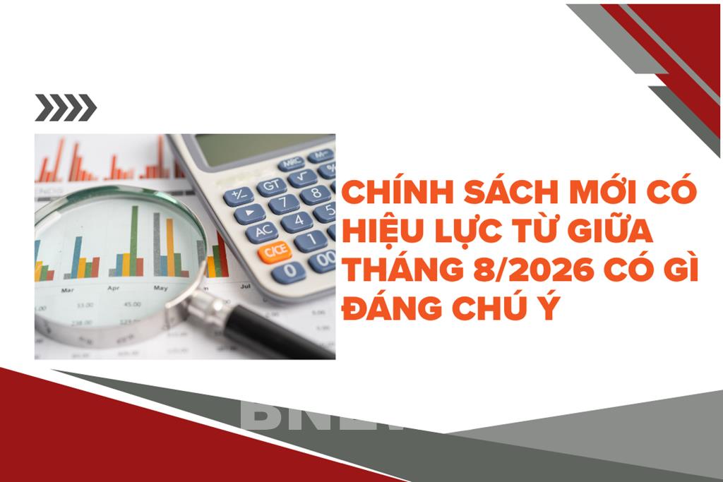 Chính sách mới có hiệu lực từ giữa tháng 8/2026 có gì đáng chú ý?